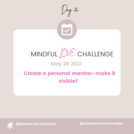 Mindful Love Challenge: Day 26 (Create a personal mantra--make it visbile)